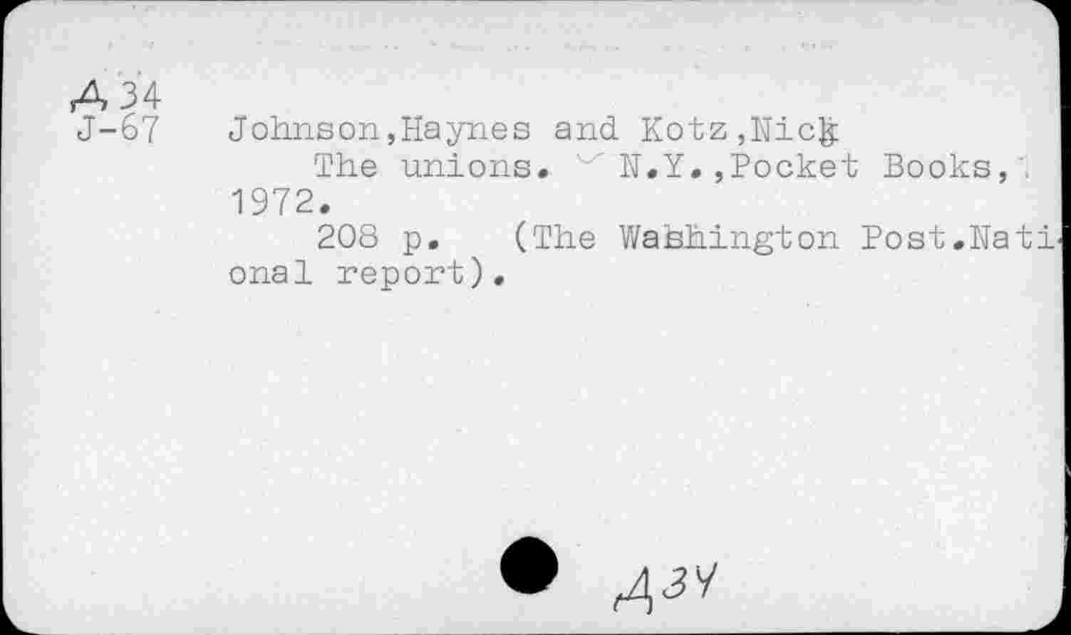 ﻿J-67
Johns on, Haynes and Kotz,Nic§:
The unions. N.Y.,Pocket Books, . 1972.
208 p. (The Washington Post.Nati onal report).
